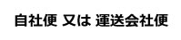 自社便又は運送会社便